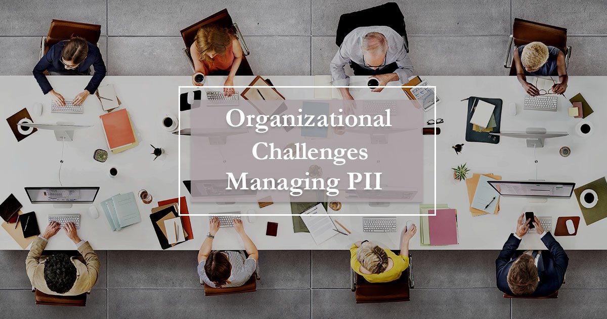 The Challenges Organizations Face Managing Personally Identifiable Information